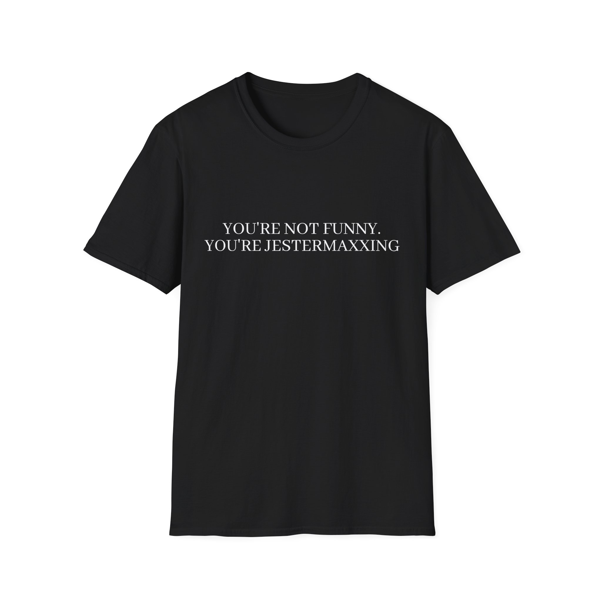 Front view of black T-shirt reading YOU’RE NOT FUNNY. YOU’RE JESTERMAXXING.